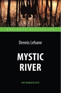 Деннис Лихэйн - Mystic River / Таинственная река