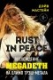 Дэвид Скотт Мастейн - Rust in Peace: восхождение Megadeth на Олимп трэш-метала
