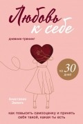 Анастасия Залога - Любовь к себе. Дневник-тренинг на 30 дней. Как повысить самооценку и принять себя такой, какая ты есть