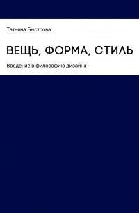 Вещь, форма, стиль: введение в философию дизайна