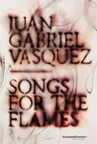 Juan Gabriel Vásquez - Songs for the Flames