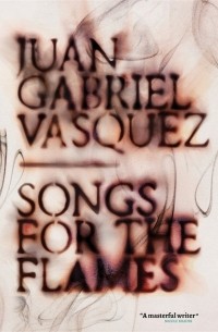 Juan Gabriel Vásquez - Songs for the Flames