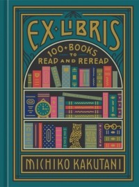 Митико Какутани - Ex Libris: 100+ Books to Read and Reread