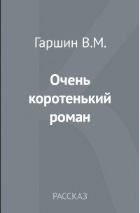 Всеволод Гаршин - Очень коротенький роман