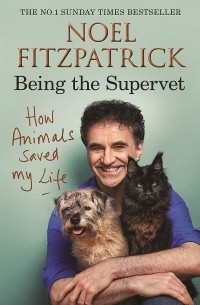 Ноэль Фицпатрик - How Animals Saved My Life. Being the Supervet