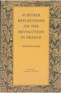 Эдмунд Бёрк - Further Reflections on the Revolution in France