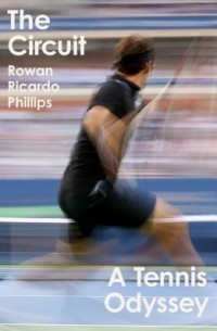 Роуэн Рикардо Филлипс - The Circuit: A Tennis Odyssey