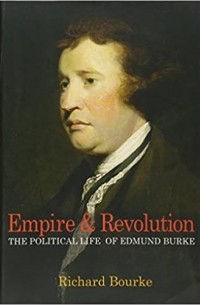 Ричард Бурк - Empire and Revolution: The Political Life of Edmund Burke