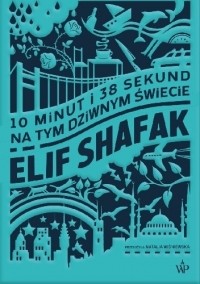 Элиф Шафак - 10 minut i 38 sekund na tym dziwnym świecie