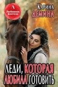 Карина Демина - Леди, которая любила готовить