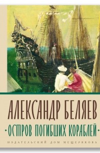 Александр Беляев - Остров Погибших Кораблей