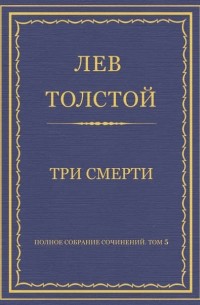 Лев Толстой - Полное собрание сочинений. Том 5. Произведения 1856–1859 гг. Три смерти