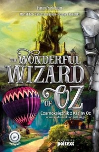 Лаймен Фрэнк Баум - The Wonderful Wizard of Oz. Czarnoksiężnik z Krainy Oz w wersji do nauki angielskiego