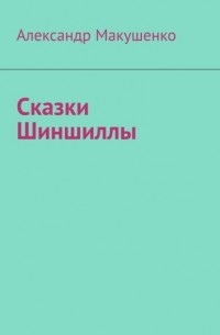 Александр Макушенко - Сказки Шиншиллы