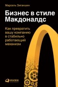 Марсель Зиганшин - Бизнес в стиле "Макдоналдс": Как превратить вашу компанию в стабильно работающий механизм