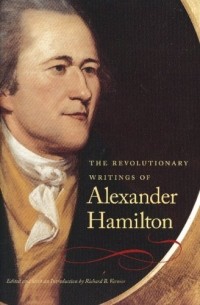 Александр Гамильтон - The Revolutionary Writings of Alexander Hamilton