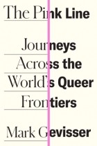 Марк Гевиссер - The Pink Line: The World’s Queer Frontiers