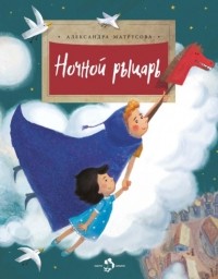 Александра Матрусова - Ночной рыцарь