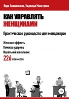 Вера Блашенкова - Как управлять женщинами. Практическое руководство для менеджеров