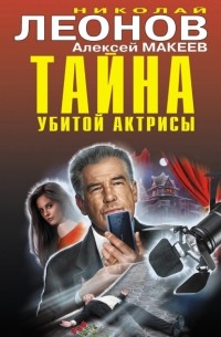 Николай Леонов, Алексей Макеев  - Тайна убитой актрисы (сборник)