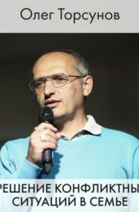 Олег Торсунов - Решение конфликтных ситуаций в семье