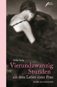 Стефан Цвейг - Vierundzwanzig Stunden aus dem Leben einer Frau