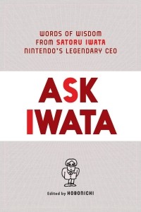  - Ask Iwata: Words of Wisdom from Satoru Iwata, Nintendo's Legendary CEO