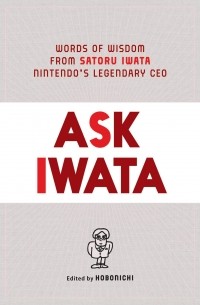  - Ask Iwata: Words of Wisdom from Satoru Iwata, Nintendo's Legendary CEO