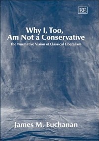 Джеймс Макгилл Бьюкенен - Why I, Too, Am Not a Conservative: The Normative Vision of Classical Liberalism