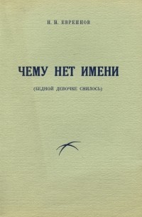 Николай Евреинов - Чему нет имени (бедной девочке снилось)