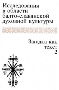 Татьяна Николаева - Исследования в области балто-славянской духовной культуры. Загадка как текст. 2