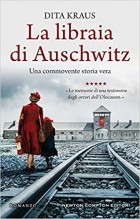 Dita Kraus - La libraia di Auschwitz. La vera storia di Dita Kraus, la giovanissima bibliotecaria di Auschwitz, diventata un simbolo della ribellione