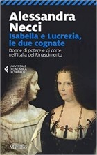 Alessandra Necci - Isabella e Lucrezia, le due cognate. Donne di potere e di corte nell&#039;Italia del Rinascimento