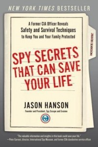 Джейсон Хансон - Spy Secrets That Can Save Your Life: A Former CIA Officer Reveals Safety and Survival Techniques to Keep You and Your Family Protected