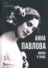 Юлия Андреева - Анна Павлова. Жизнь в танце