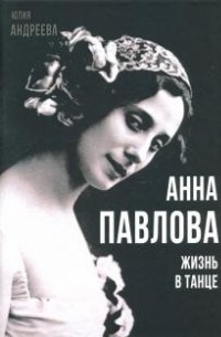 Юлия Андреева - Анна Павлова. Жизнь в танце