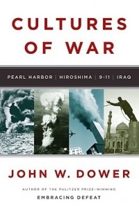 Джон У. Дауэр - Cultures of War: Pearl Harbor / Hiroshima / 9-11 / Iraq
