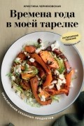 Времена года в моей тарелке. Приключения сезонных продуктов