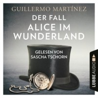 Гильермо Мартинес - Der Fall Alice im Wunderland