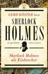 Sir Arthur Conan Doyle - Sherlock Holmes als Einbrecher - Gerd Köster liest Sherlock Holmes - Kurzgeschichten, Band 1