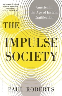 Пол Робертс - The Impulse Society: America in the Age of Instant Gratification