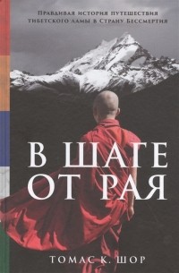 Томас К. Шор - В шаге от рая: Правдивая история путешествия тибетского ламы в Страну Бессмертия