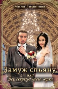 Мила Лимонова - Замуж спьяну, или Все секреты моего мужа