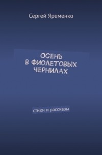 Сергей Яременко - Осень в фиолетовых чернилах. Стихи и рассказы