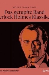 Arthur Conan Doyle - Das getupfte Band - Sherlock Holmes Klassiker, Folge 6