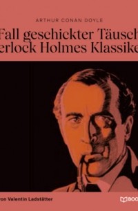Arthur Conan Doyle - Ein Fall geschickter Täuschung (Sherlock Holmes Klassiker, Folge 3)