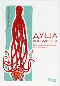 Сай Монтгомери - Душа восьминога. Неймовірне дослідження див свідомості