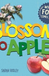 Сара Ридли - Where Food Comes From. Blossom to Apple