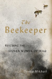 Дуня Михаил - The Beekeeper: Rescuing the Stolen Women of Iraq