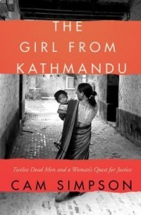 Кэм Симпсон - The Girl From Kathmandu: Twelve Dead Men and a Woman's Quest for Justice